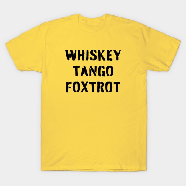 WHISKEY TANGO FOXTROT (black stencil) - WTF in military speak T-Shirt by PlanetSnark